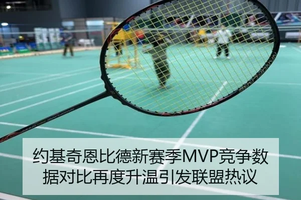 约基奇恩比德新赛季MVP竞争数据对比再度升温引发联盟热议